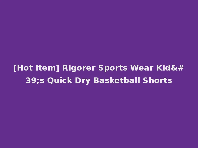 [Hot Item] Rigorer Sports Wear Kid's Quick Dry Basketball Shorts