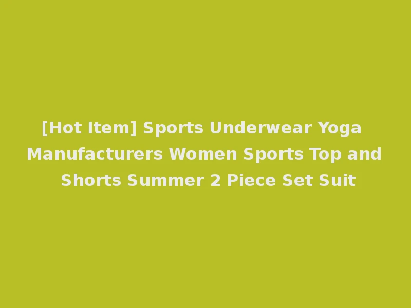 [Hot Item] Sports Underwear Yoga Manufacturers Women Sports Top and Shorts Summer 2 Piece Set Suit