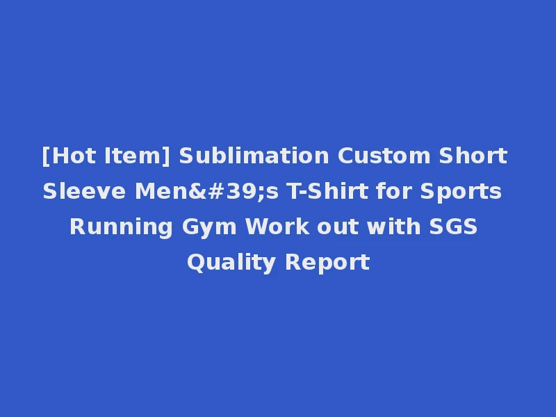 [Hot Item] Sublimation Custom Short Sleeve Men's T-Shirt for Sports Running Gym Work out with SGS Quality Report