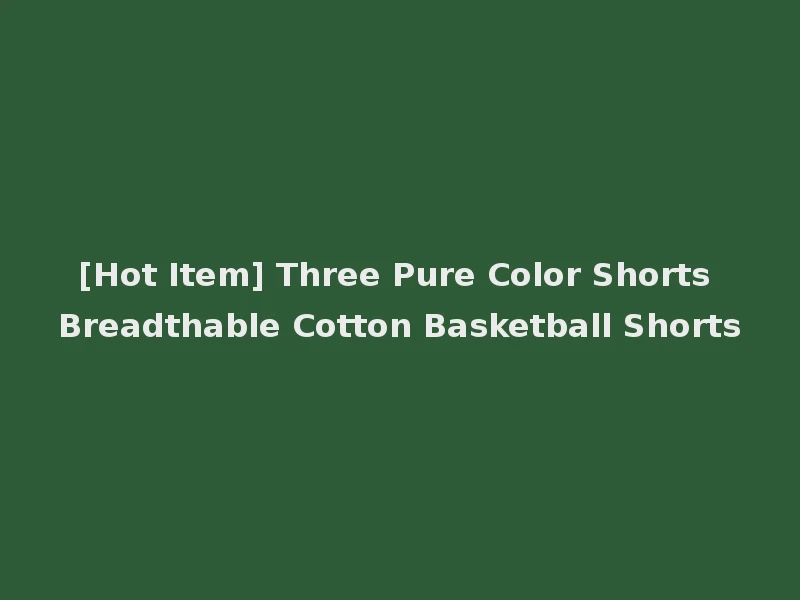 [Hot Item] Three Pure Color Shorts Breadthable Cotton Basketball Shorts