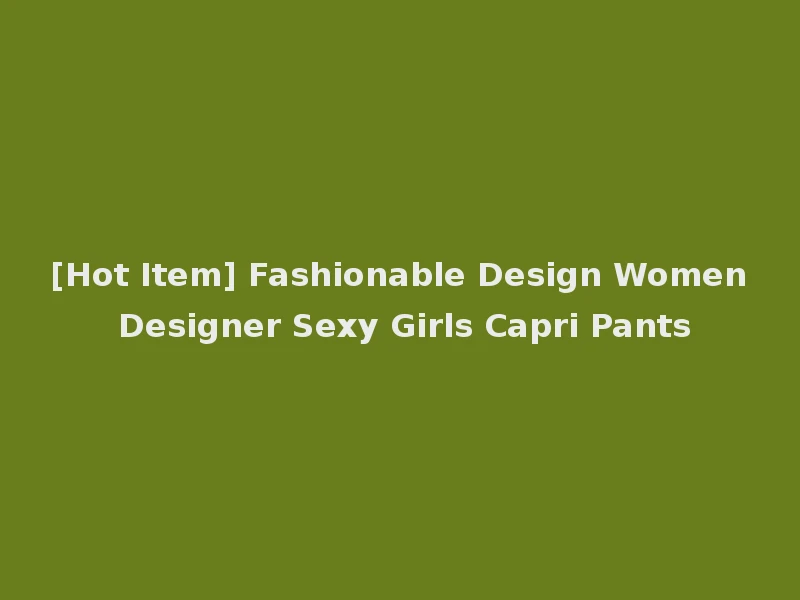 [Hot Item] Fashionable Design Women Designer Sexy Girls Capri Pants