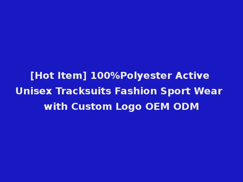 [Hot Item] 100%Polyester Active Unisex Tracksuits Fashion Sport Wear with Custom Logo OEM ODM