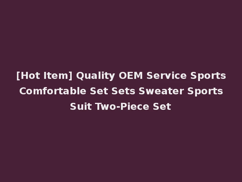 [Hot Item] Quality OEM Service Sports Comfortable Set Sets Sweater Sports Suit Two-Piece Set