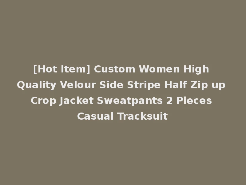 [Hot Item] Custom Women High Quality Velour Side Stripe Half Zip up Crop Jacket Sweatpants 2 Pieces Casual Tracksuit