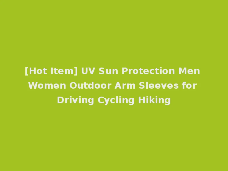 [Hot Item] UV Sun Protection Men Women Outdoor Arm Sleeves for Driving Cycling Hiking