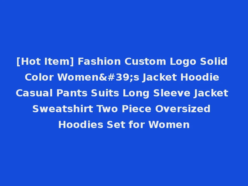 [Hot Item] Fashion Custom Logo Solid Color Women's Jacket Hoodie Casual Pants Suits Long Sleeve Jacket Sweatshirt Two Piece Oversized Hoodies Set for Women