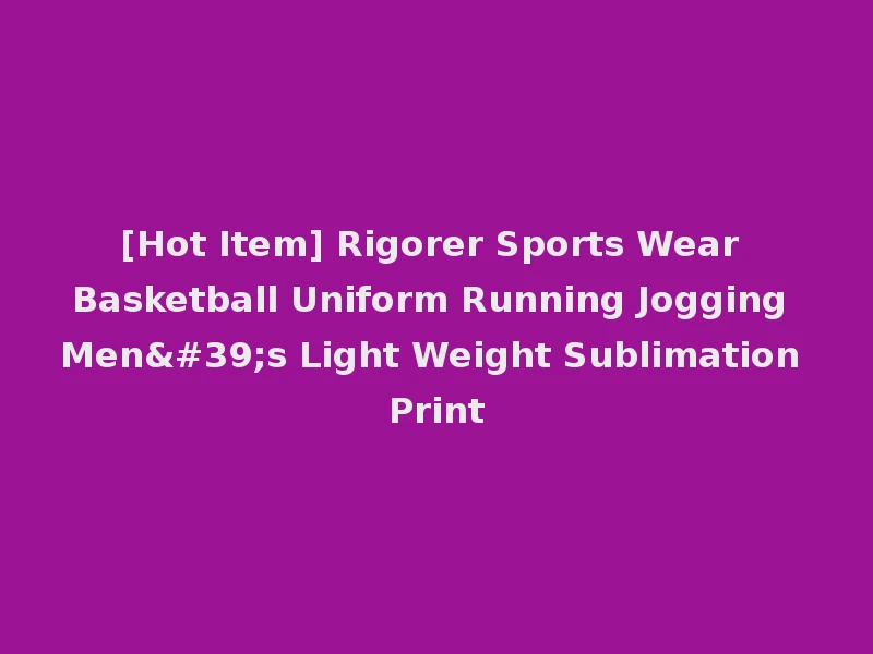 [Hot Item] Rigorer Sports Wear Basketball Uniform Running Jogging Men's Light Weight Sublimation Print