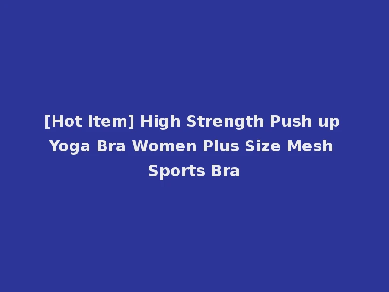 [Hot Item] High Strength Push up Yoga Bra Women Plus Size Mesh Sports Bra