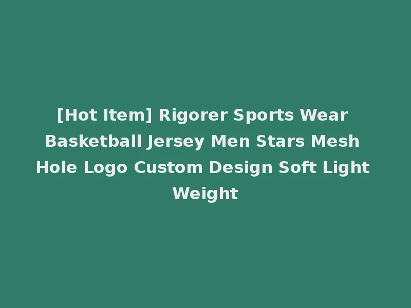 [Hot Item] Rigorer Sports Wear Basketball Jersey Men Stars Mesh Hole Logo Custom Design Soft Light Weight