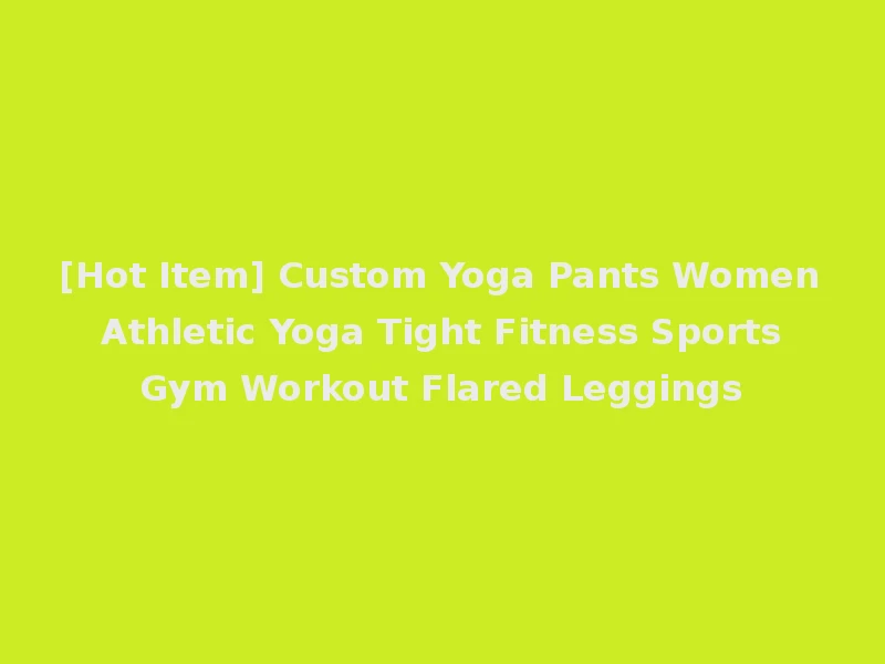 [Hot Item] Custom Yoga Pants Women Athletic Yoga Tight Fitness Sports Gym Workout Flared Leggings