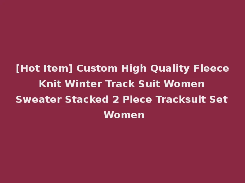 [Hot Item] Custom High Quality Fleece Knit Winter Track Suit Women Sweater Stacked 2 Piece Tracksuit Set Women