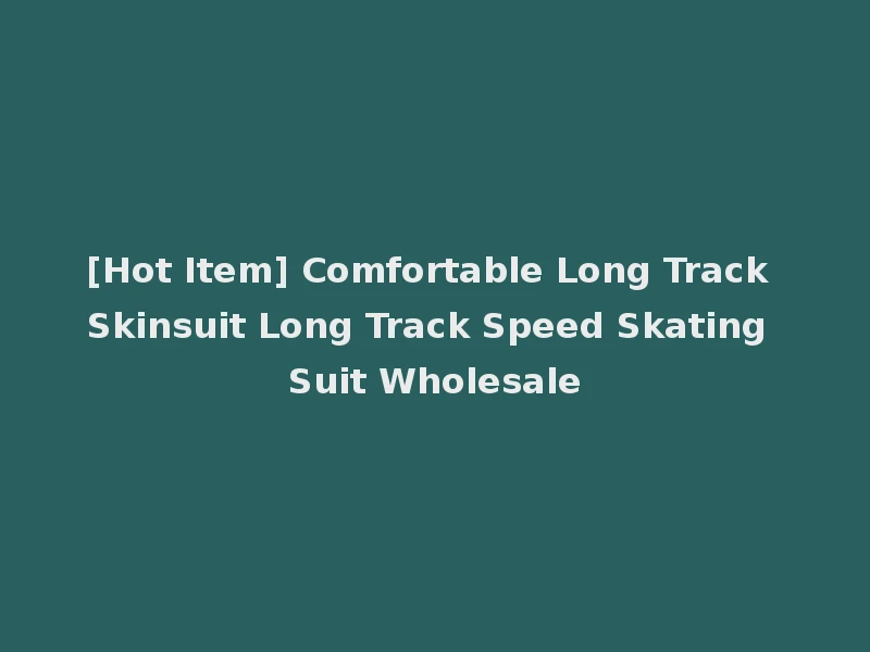 [Hot Item] Comfortable Long Track Skinsuit Long Track Speed Skating Suit Wholesale