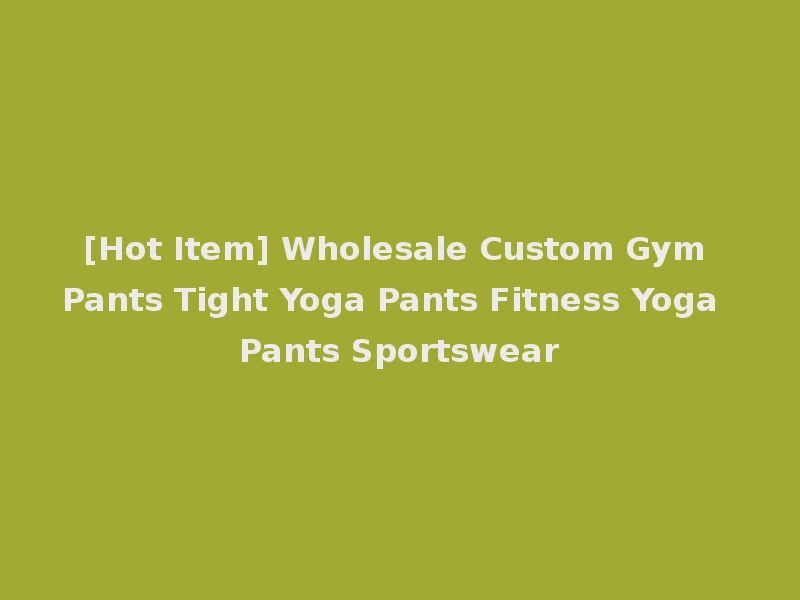 [Hot Item] Wholesale Custom Gym Pants Tight Yoga Pants Fitness Yoga Pants Sportswear