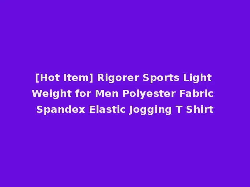 [Hot Item] Rigorer Sports Light Weight for Men Polyester Fabric Spandex Elastic Jogging T Shirt