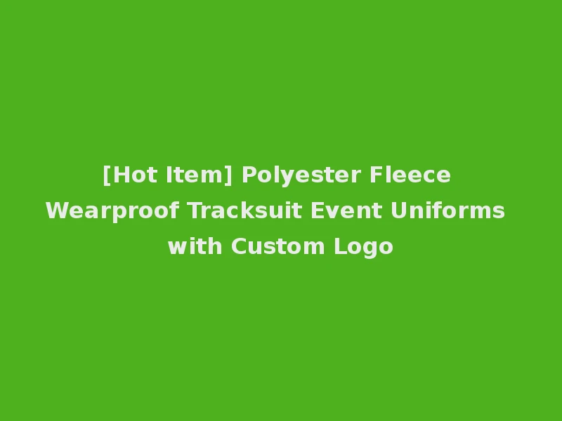 [Hot Item] Polyester Fleece Wearproof Tracksuit Event Uniforms with Custom Logo