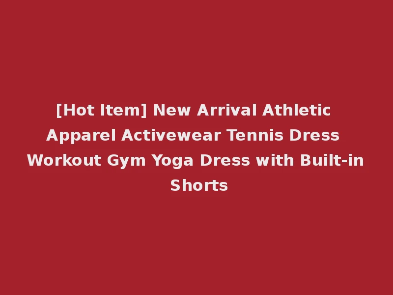 [Hot Item] New Arrival Athletic Apparel Activewear Tennis Dress Workout Gym Yoga Dress with Built-in Shorts