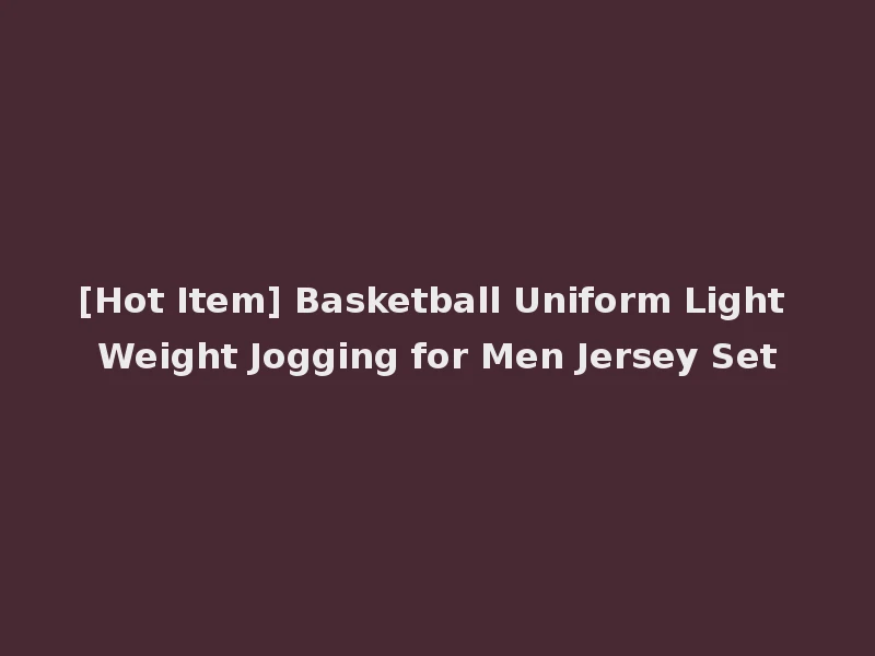 [Hot Item] Basketball Uniform Light Weight Jogging for Men Jersey Set