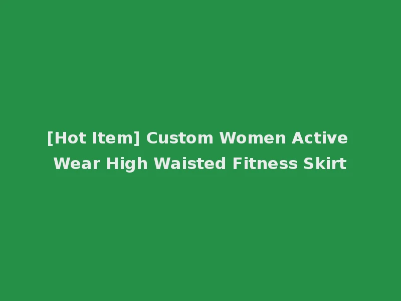 [Hot Item] Custom Women Active Wear High Waisted Fitness Skirt
