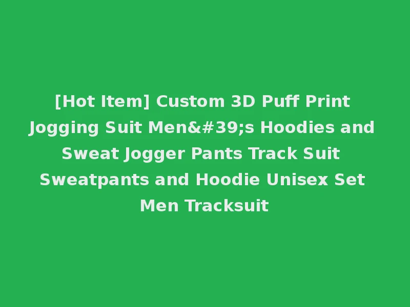 [Hot Item] Custom 3D Puff Print Jogging Suit Men's Hoodies and Sweat Jogger Pants Track Suit Sweatpants and Hoodie Unisex Set Men Tracksuit