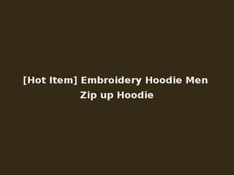 [Hot Item] Embroidery Hoodie Men Zip up Hoodie