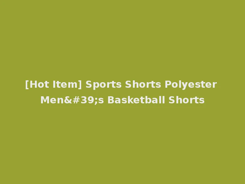 [Hot Item] Sports Shorts Polyester Men's Basketball Shorts