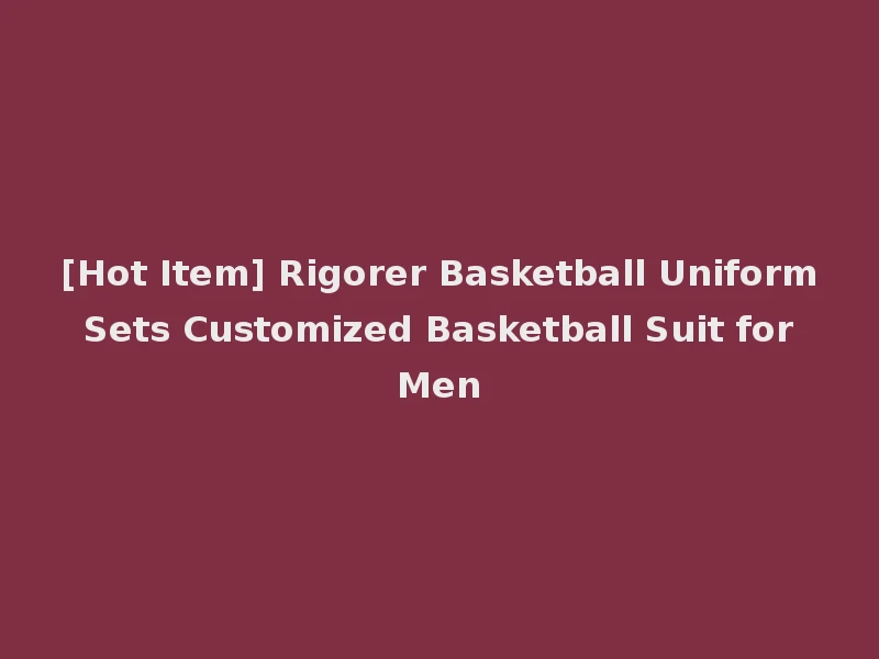 [Hot Item] Rigorer Basketball Uniform Sets Customized Basketball Suit for Men