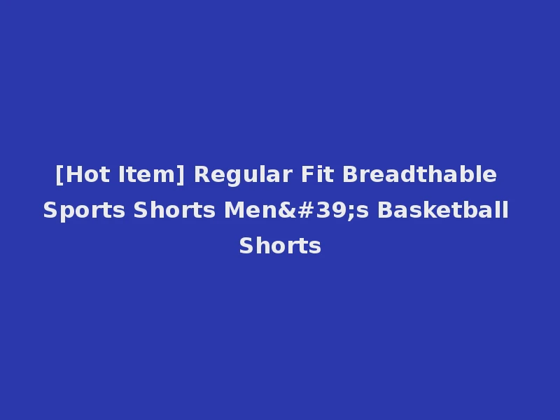 [Hot Item] Regular Fit Breadthable Sports Shorts Men's Basketball Shorts