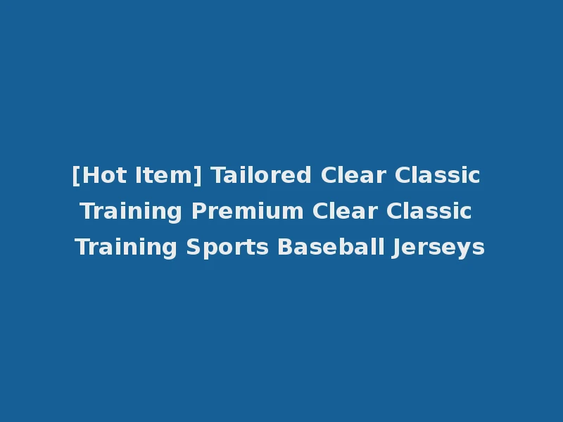 [Hot Item] Tailored Clear Classic Training Premium Clear Classic Training Sports Baseball Jerseys