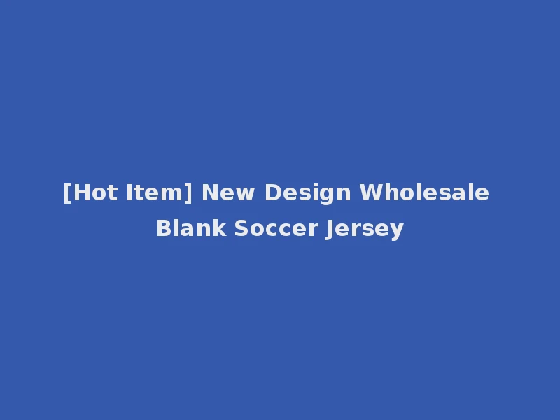 [Hot Item] New Design Wholesale Blank Soccer Jersey