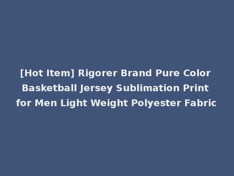 [Hot Item] Rigorer Brand Pure Color Basketball Jersey Sublimation Print for Men Light Weight Polyester Fabric