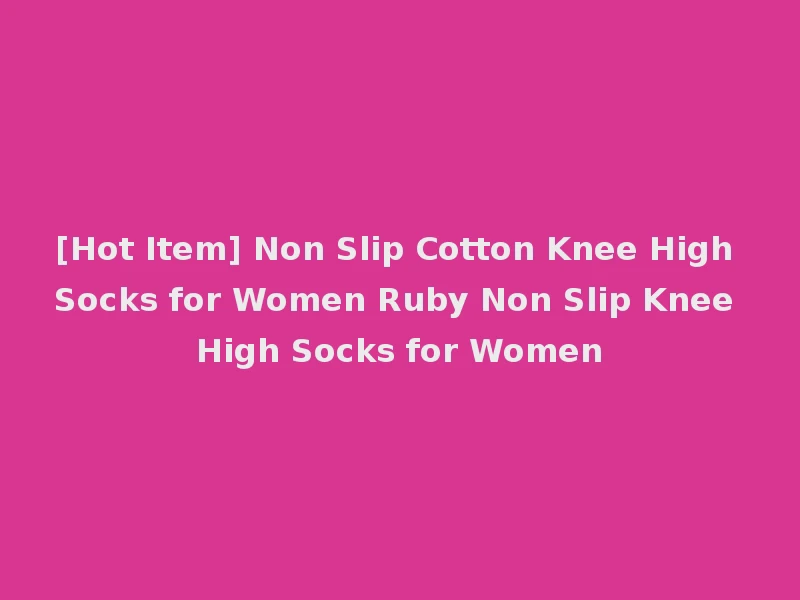 [Hot Item] Non Slip Cotton Knee High Socks for Women Ruby Non Slip Knee High Socks for Women