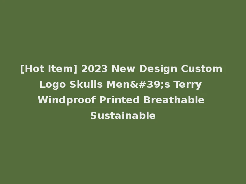 [Hot Item] 2023 New Design Custom Logo Skulls Men's Terry Windproof Printed Breathable Sustainable