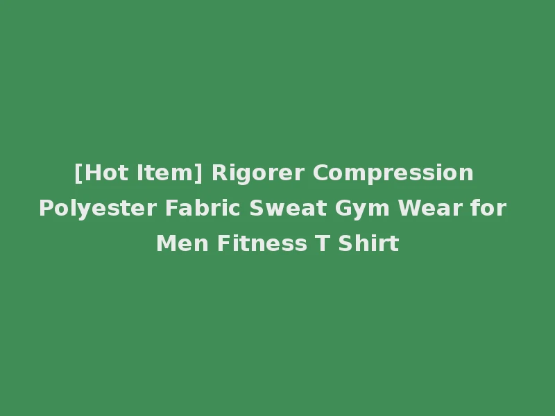 [Hot Item] Rigorer Compression Polyester Fabric Sweat Gym Wear for Men Fitness T Shirt
