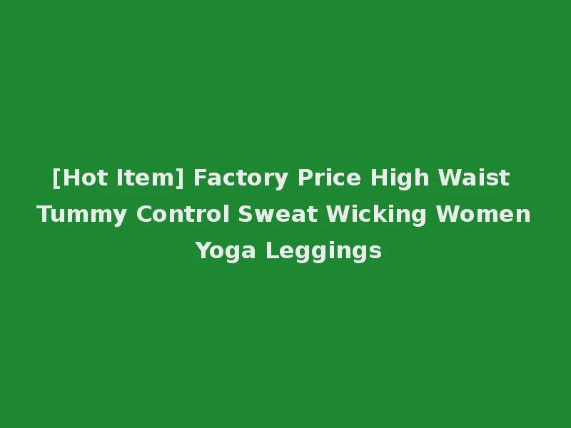 [Hot Item] Factory Price High Waist Tummy Control Sweat Wicking Women Yoga Leggings