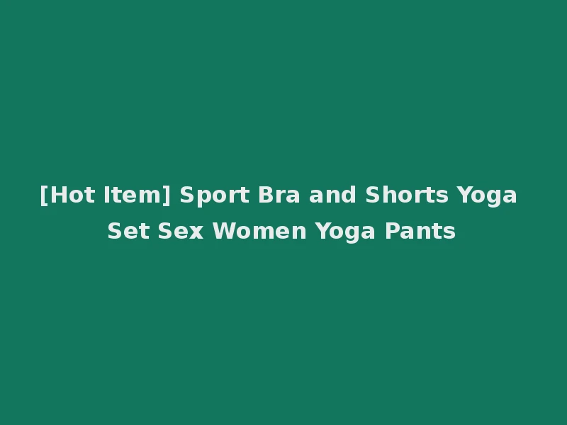 [Hot Item] Sport Bra and Shorts Yoga Set Sex Women Yoga Pants