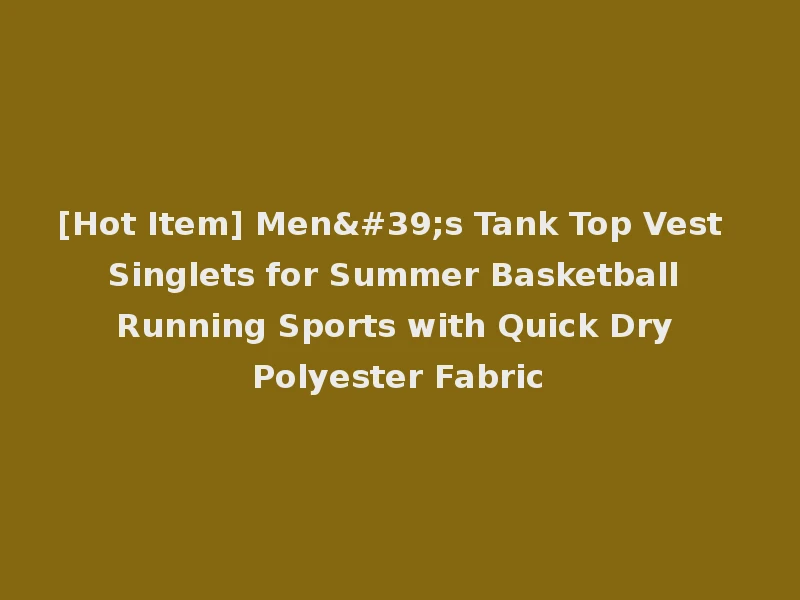 [Hot Item] Men's Tank Top Vest Singlets for Summer Basketball Running Sports with Quick Dry Polyester Fabric