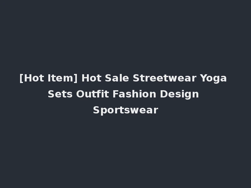 [Hot Item] Hot Sale Streetwear Yoga Sets Outfit Fashion Design Sportswear