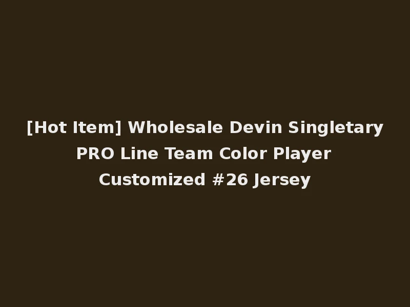 [Hot Item] Wholesale Devin Singletary PRO Line Team Color Player Customized #26 Jersey