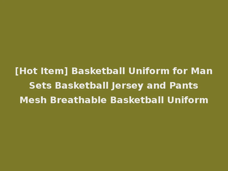 [Hot Item] Basketball Uniform for Man Sets Basketball Jersey and Pants Mesh Breathable Basketball Uniform
