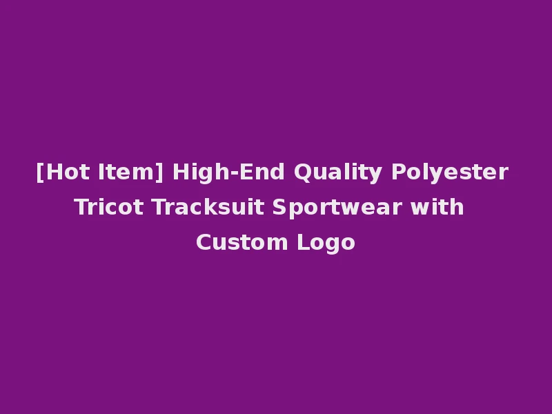 [Hot Item] High-End Quality Polyester Tricot Tracksuit Sportwear with Custom Logo