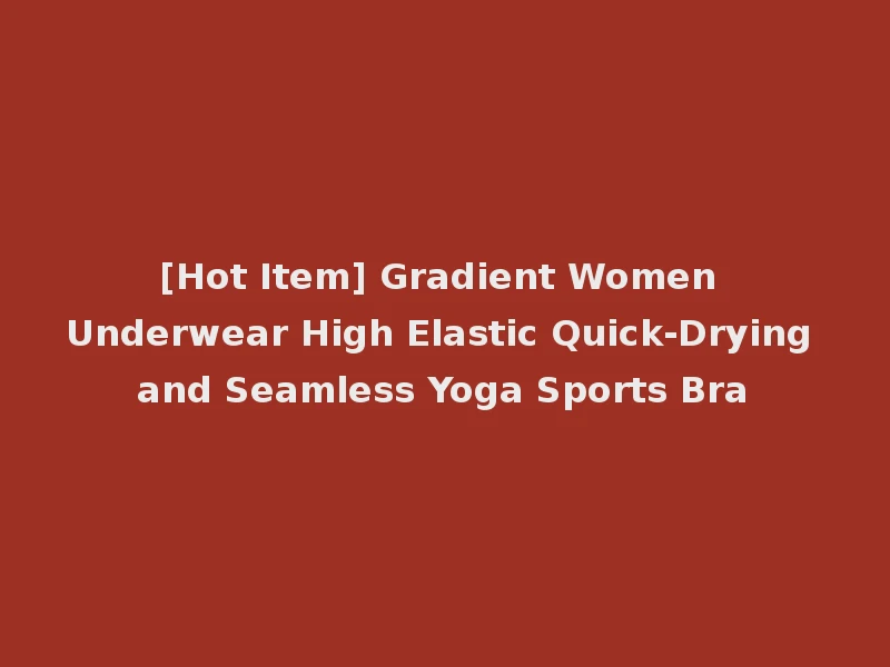 [Hot Item] Gradient Women Underwear High Elastic Quick-Drying and Seamless Yoga Sports Bra