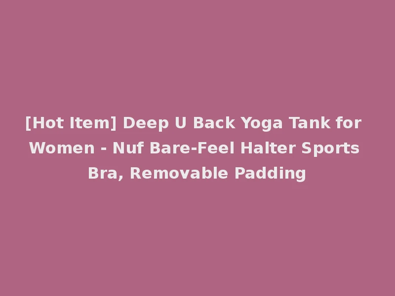 [Hot Item] Deep U Back Yoga Tank for Women - Nuf Bare-Feel Halter Sports Bra, Removable Padding
