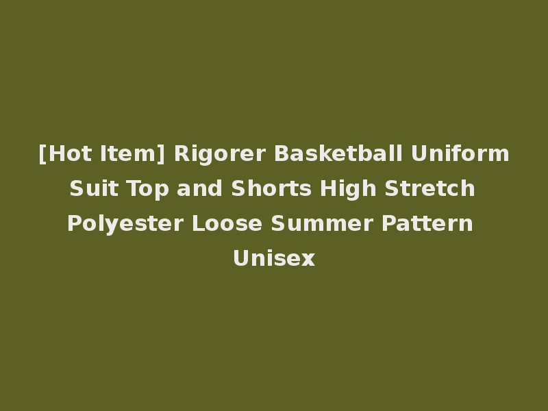 [Hot Item] Rigorer Basketball Uniform Suit Top and Shorts High Stretch Polyester Loose Summer Pattern Unisex
