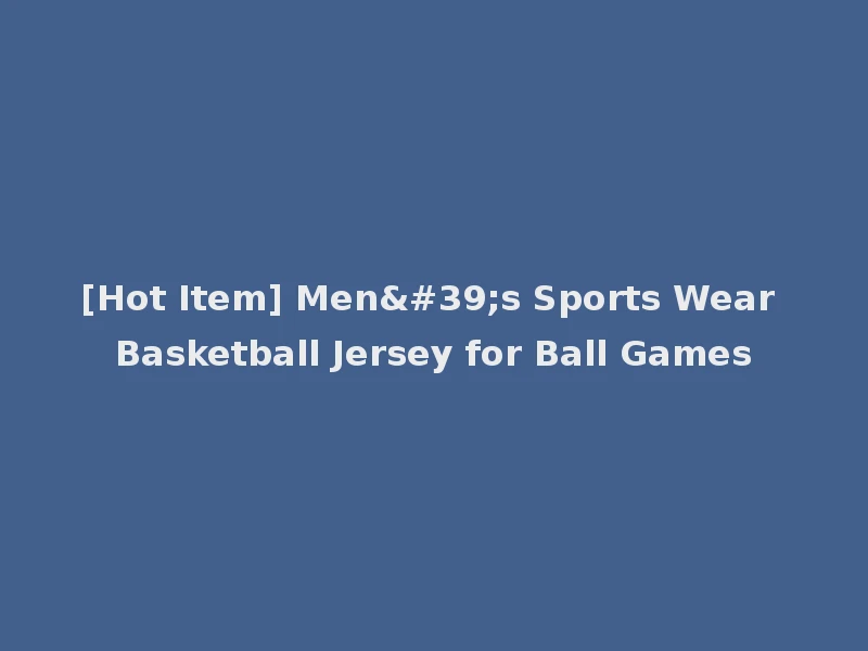 [Hot Item] Men's Sports Wear Basketball Jersey for Ball Games