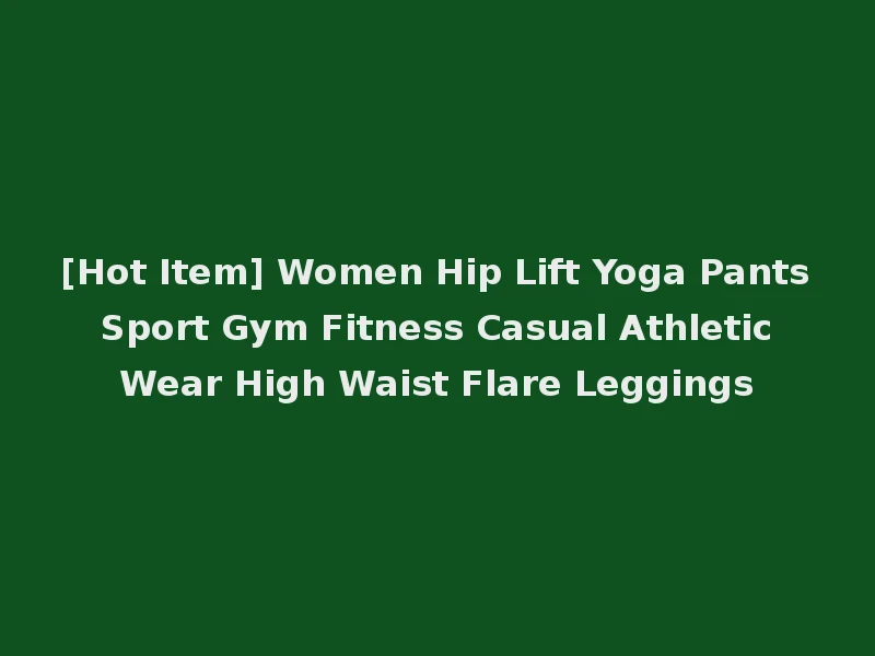 [Hot Item] Women Hip Lift Yoga Pants Sport Gym Fitness Casual Athletic Wear High Waist Flare Leggings