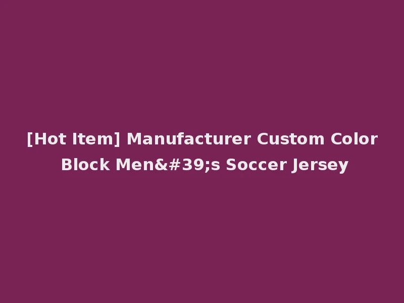 [Hot Item] Manufacturer Custom Color Block Men's Soccer Jersey