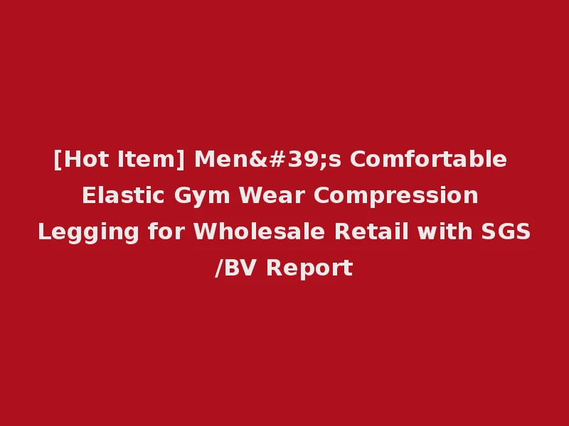 [Hot Item] Men's Comfortable Elastic Gym Wear Compression Legging for Wholesale Retail with SGS/BV Report