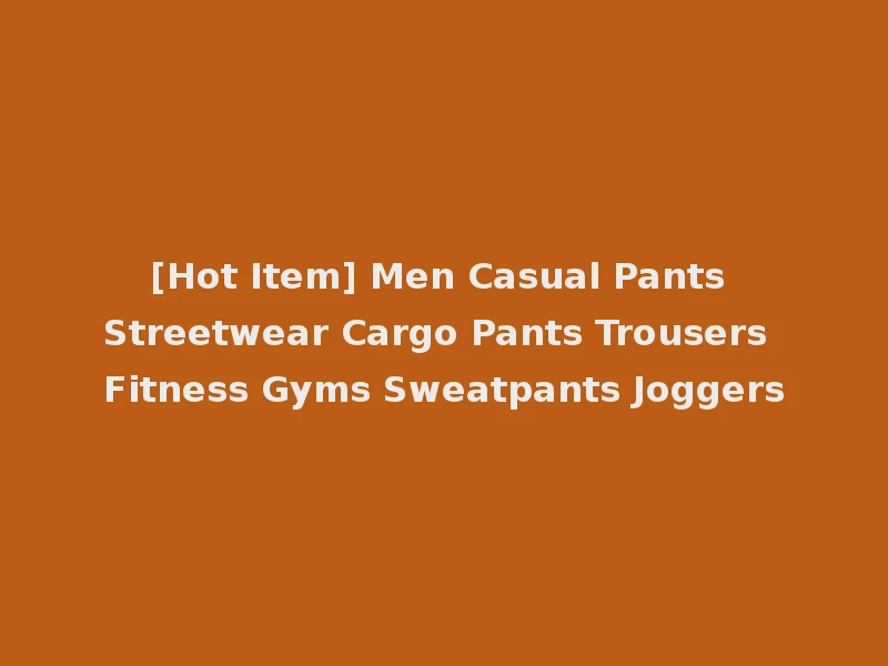 [Hot Item] Men Casual Pants Streetwear Cargo Pants Trousers Fitness Gyms Sweatpants Joggers