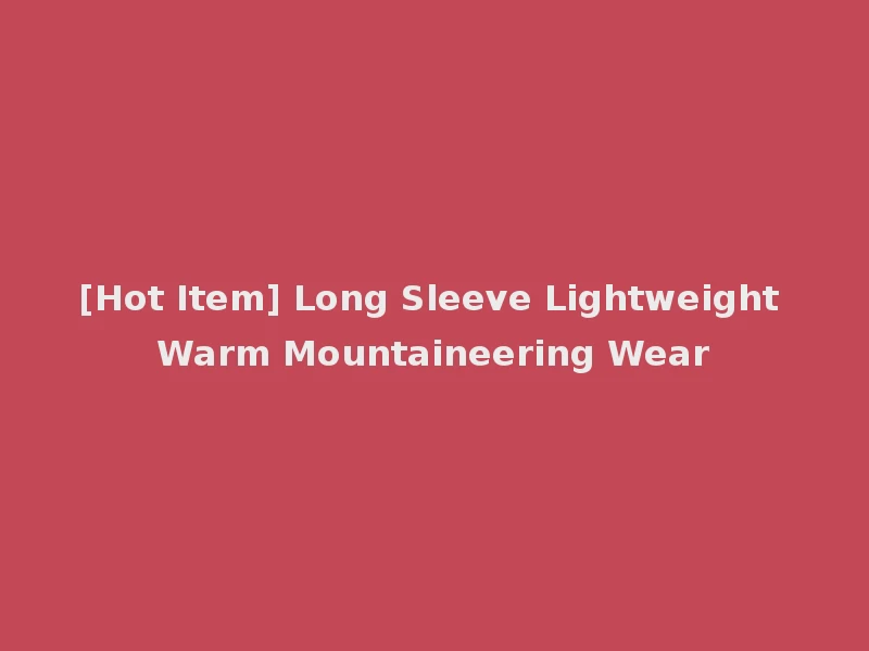 [Hot Item] Long Sleeve Lightweight Warm Mountaineering Wear