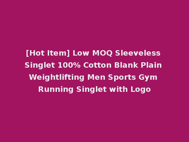 [Hot Item] Low MOQ Sleeveless Singlet 100% Cotton Blank Plain Weightlifting Men Sports Gym Running Singlet with Logo